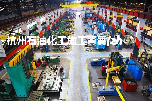 杭州石油化工施工資質(zhì)申請：開啟行業(yè)門檻，揭秘背后的挑戰(zhàn)與機(jī)遇！